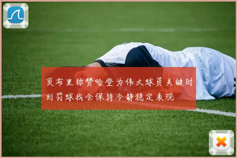 莫布里称赞哈登为伟大球员关键时刻罚球我会保持冷静稳定表现