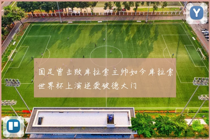 国足曾击败库拉索主帅如今库拉索世界杯上演逆袭破德大门